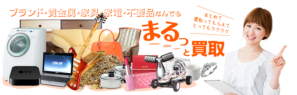ブランド・貴金属・家具・家電・不要品なんでもまるっと買取